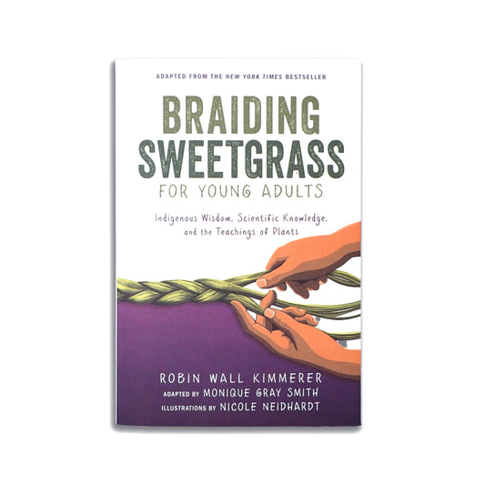 Braiding Sweetgrass for Young Adults: Indigenous Wisdom, Scientific Knowledge, and the Teachings of Plants - Robin Wall Kimmerer, adapted by Monique Gray Smith