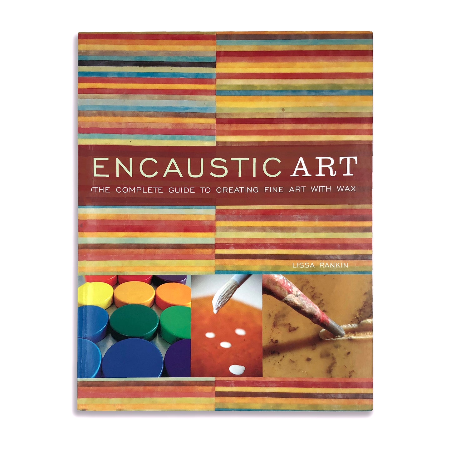 Encaustic Art: The Complete Guide to Creating Fine Art with Wax - Lissa Rankin (paperback)