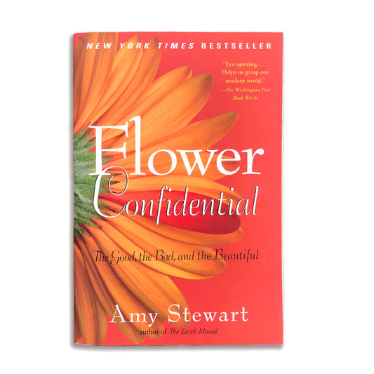 Flower Confidential: The Good, the Bad, and the Beautiful - Amy Stewart (paperback)